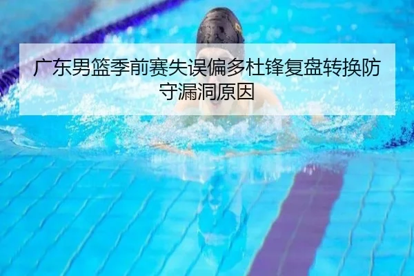 广东男篮季前赛失误偏多杜锋复盘转换防守漏洞原因